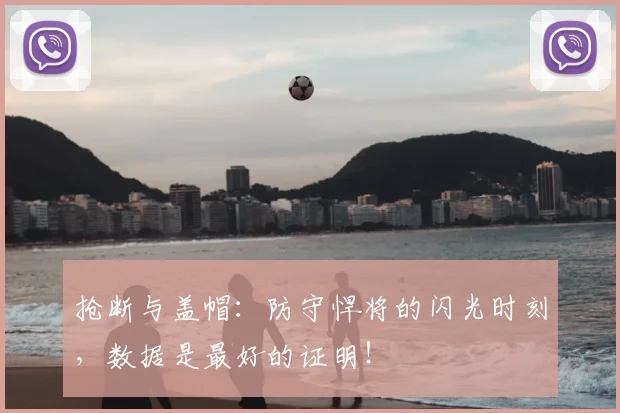 抢断与盖帽：防守悍将的闪光时刻，数据是最好的证明！