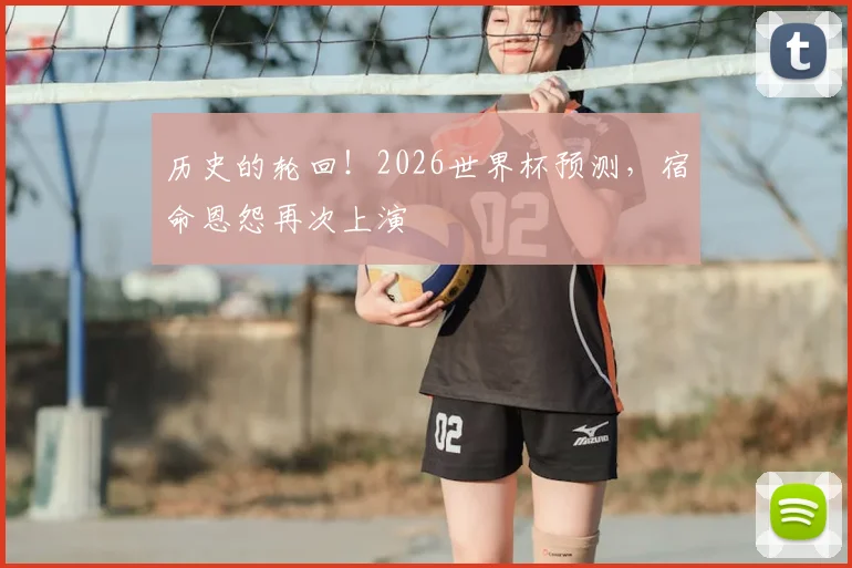 历史的轮回！2026世界杯预测，宿命恩怨再次上演