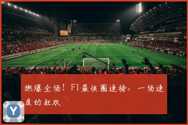 燃爆全场!F1最快圈速榜,一场速度的狂欢