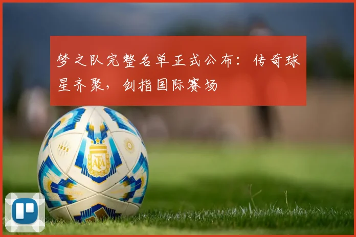梦之队完整名单正式公布：传奇球星齐聚，剑指国际赛场
